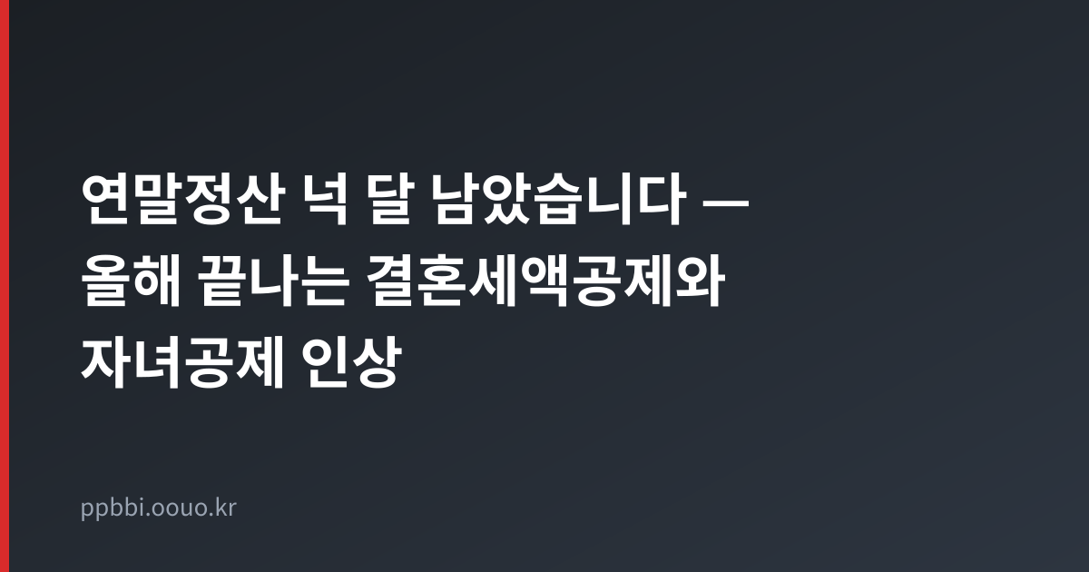 연말정산 넉 달 남았습니다 — 결혼세액공제 일몰과 자녀세액공제 인상
