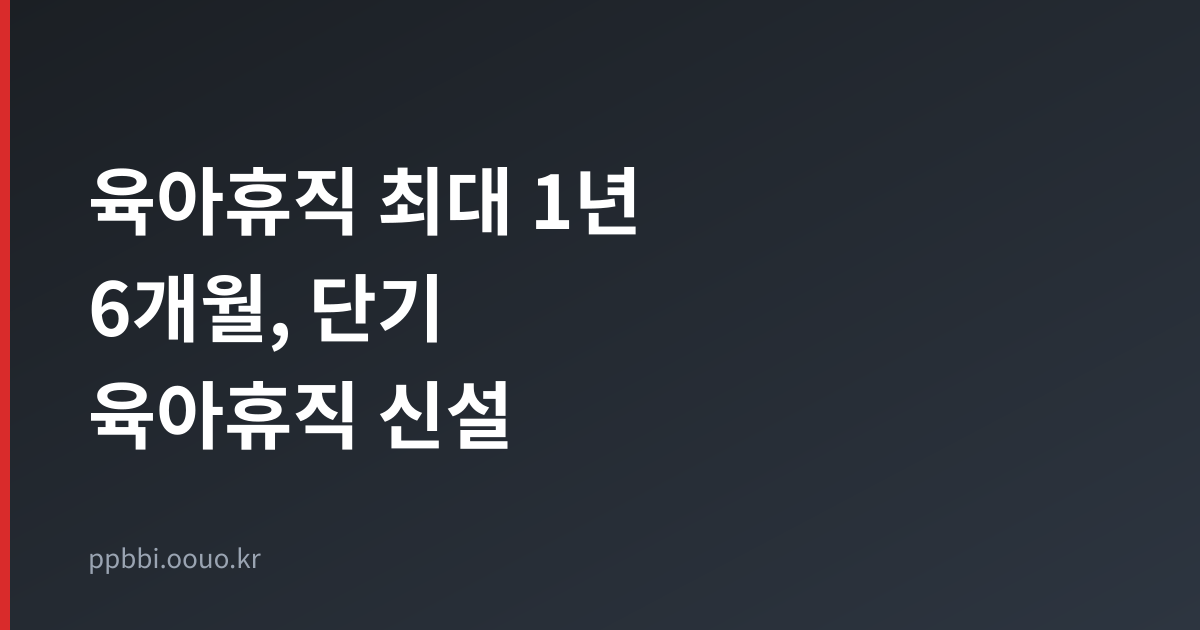 육아휴직 법정 기준과 단기 육아휴직 신설