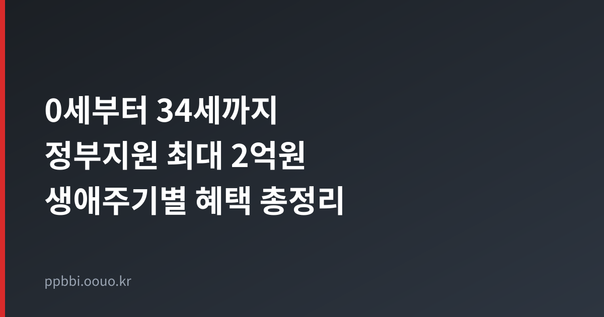 0세부터 34세까지 정부지원 최대 2억원 생애주기별 혜택 총정리